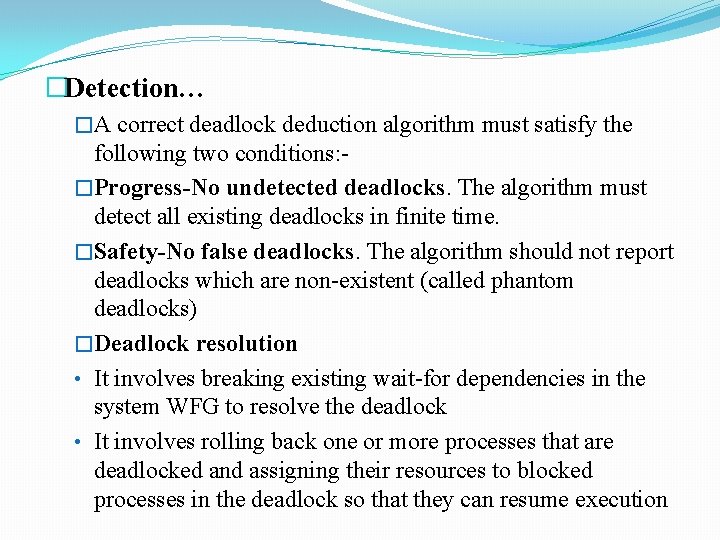 �Detection… �A correct deadlock deduction algorithm must satisfy the following two conditions: �Progress-No undetected
