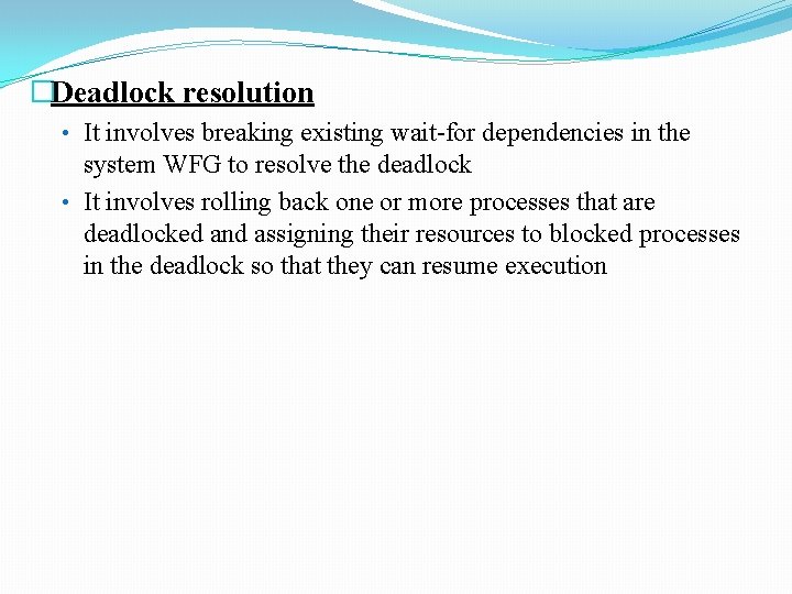 �Deadlock resolution • It involves breaking existing wait-for dependencies in the system WFG to