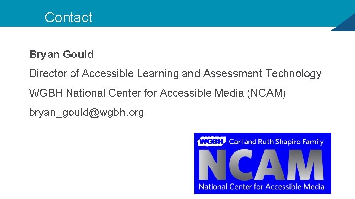 Contact Bryan Gould Director of Accessible Learning and Assessment Technology WGBH National Center for