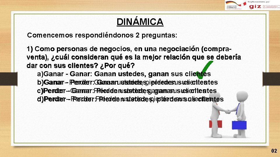 DINÁMICA Comencemos respondiéndonos 2 preguntas: 1) Como personas de negocios, en una negociación (compraventa),