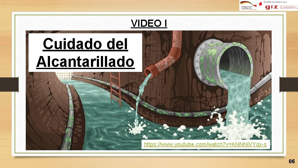 VIDEO I Cuidado del Alcantarillado https: //www. youtube. com/watch? v=ANNNi. VYqx-s 06 