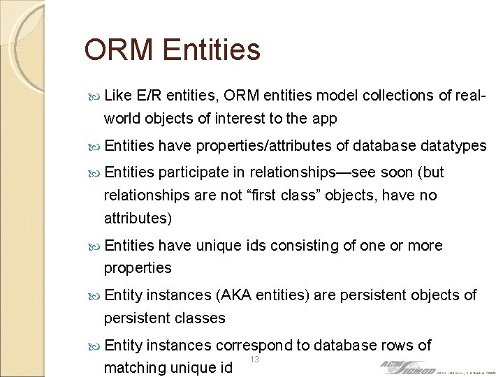 ORM Entities Like E/R entities, ORM entities model collections of realworld objects of interest