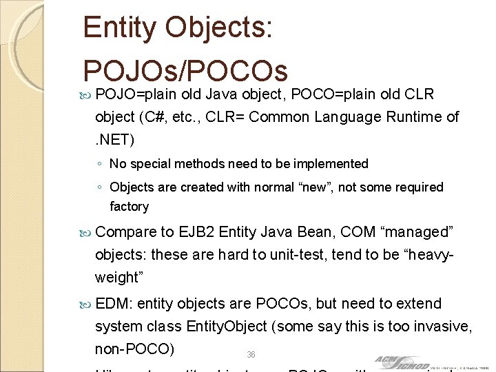 Entity Objects: POJOs/POCOs POJO=plain old Java object, POCO=plain old CLR object (C#, etc. ,