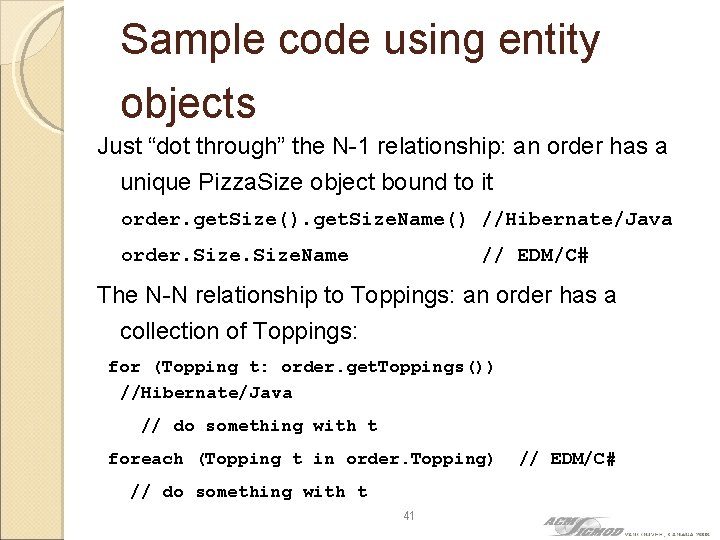 Sample code using entity objects Just “dot through” the N-1 relationship: an order has
