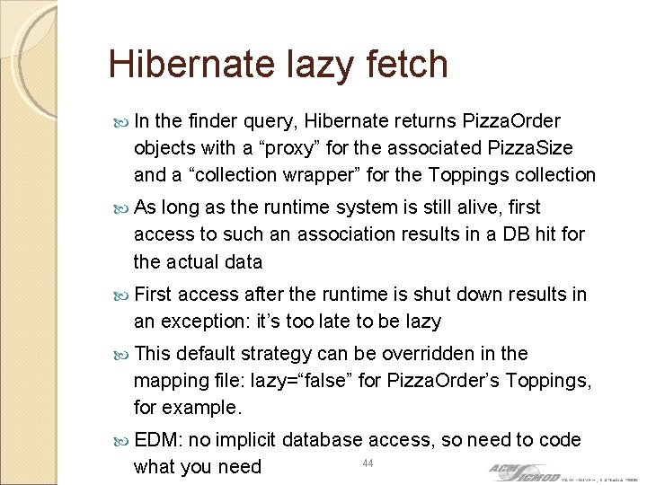 Hibernate lazy fetch In the finder query, Hibernate returns Pizza. Order objects with a
