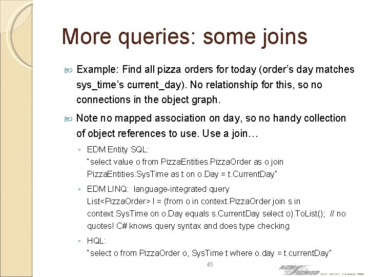 More queries: some joins Example: Find all pizza orders for today (order’s day matches