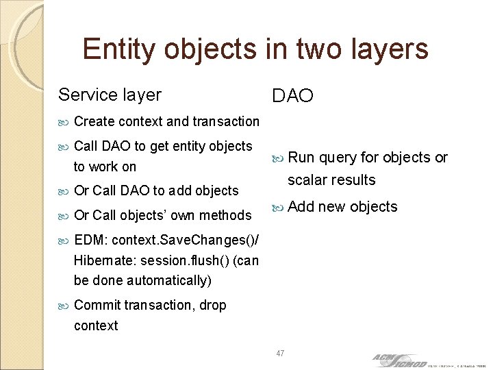 Entity objects in two layers Service layer Create context and transaction Call DAO to