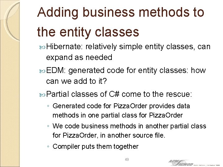 Adding business methods to the entity classes Hibernate: relatively simple entity classes, can expand