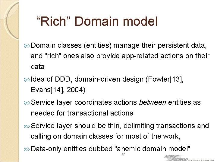 “Rich” Domain model Domain classes (entities) manage their persistent data, and “rich” ones also