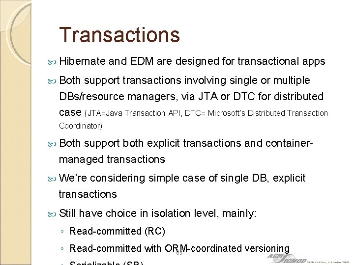 Transactions Hibernate and EDM are designed for transactional apps Both support transactions involving single