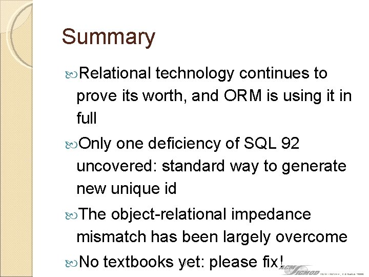 Summary Relational technology continues to prove its worth, and ORM is using it in