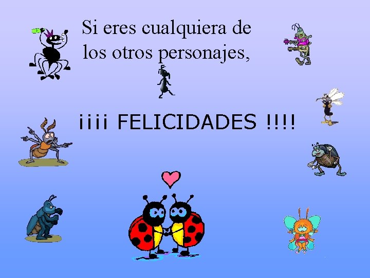 Si eres cualquiera de los otros personajes, ¡¡¡¡ FELICIDADES !!!! 