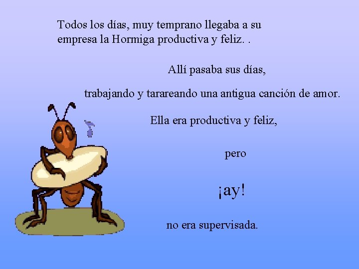 Todos los días, muy temprano llegaba a su empresa la Hormiga productiva y feliz.