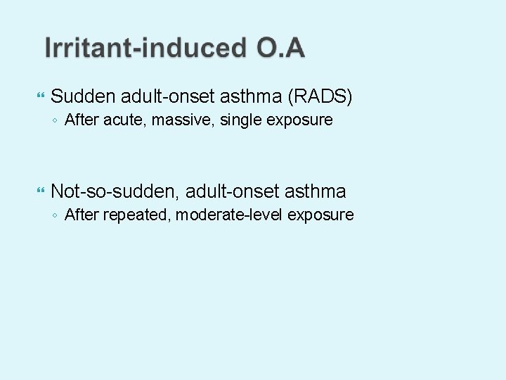  Sudden adult-onset asthma (RADS) ◦ After acute, massive, single exposure Not-so-sudden, adult-onset asthma