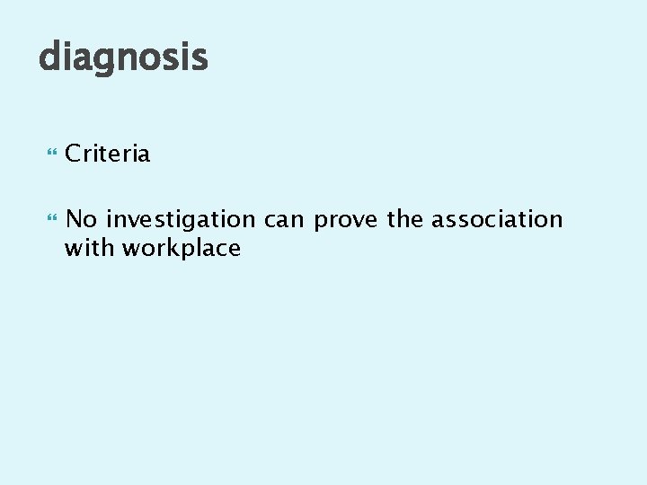 diagnosis Criteria No investigation can prove the association with workplace 