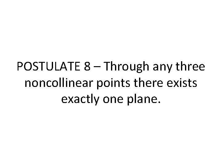 POSTULATE 8 – Through any three noncollinear points there exists exactly one plane. POSTULATE 8 – Through any three noncollinear points there exists exactly one plane.