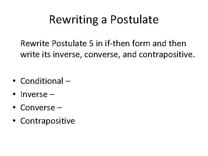 Rewriting a Postulate Rewrite Postulate 5 in if-then form and then write its inverse, Rewriting a Postulate Rewrite Postulate 5 in if-then form and then write its inverse,