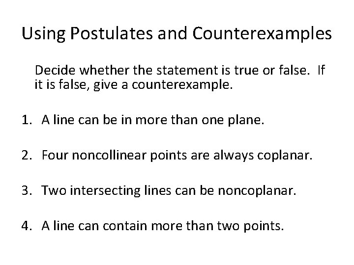 Using Postulates and Counterexamples Decide whether the statement is true or false. If it Using Postulates and Counterexamples Decide whether the statement is true or false. If it