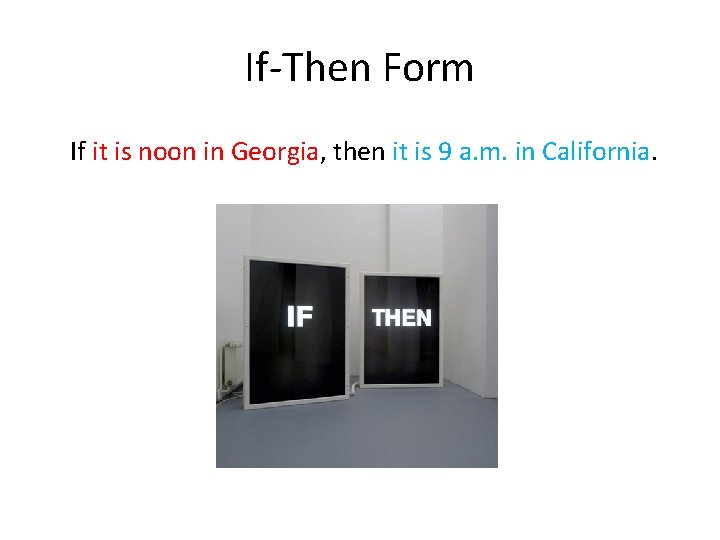 If-Then Form If it is noon in Georgia, then it is 9 a. m. If-Then Form If it is noon in Georgia, then it is 9 a. m.