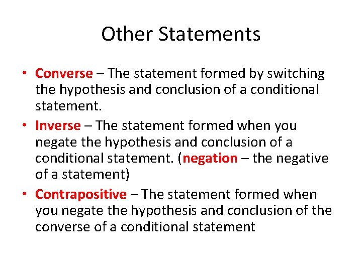 Other Statements • Converse – The statement formed by switching the hypothesis and conclusion Other Statements • Converse – The statement formed by switching the hypothesis and conclusion