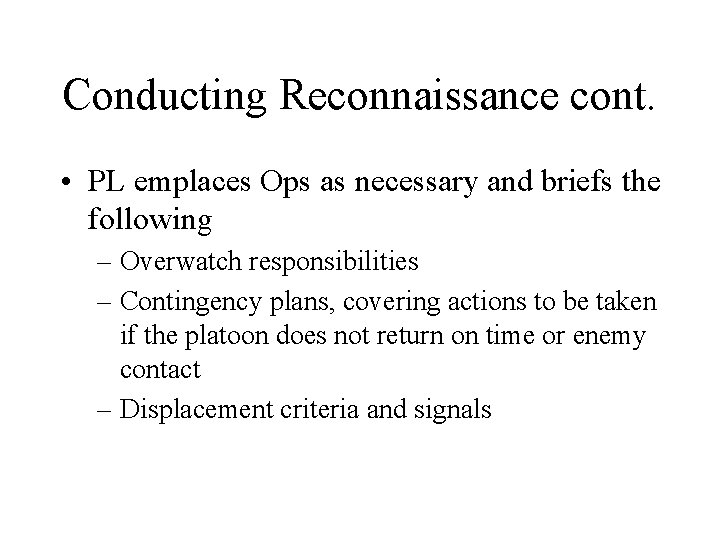 Conducting Reconnaissance cont. • PL emplaces Ops as necessary and briefs the following –