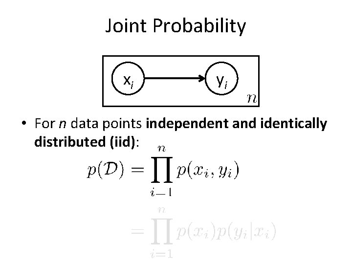 Joint Probability xi yi • For n data points independent and identically distributed (iid): Joint Probability xi yi • For n data points independent and identically distributed (iid):
