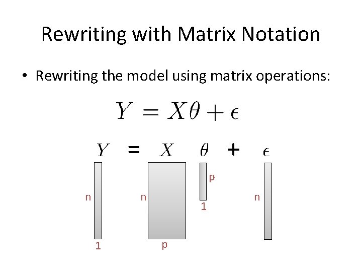 Rewriting with Matrix Notation • Rewriting the model using matrix operations: = + p Rewriting with Matrix Notation • Rewriting the model using matrix operations: = + p