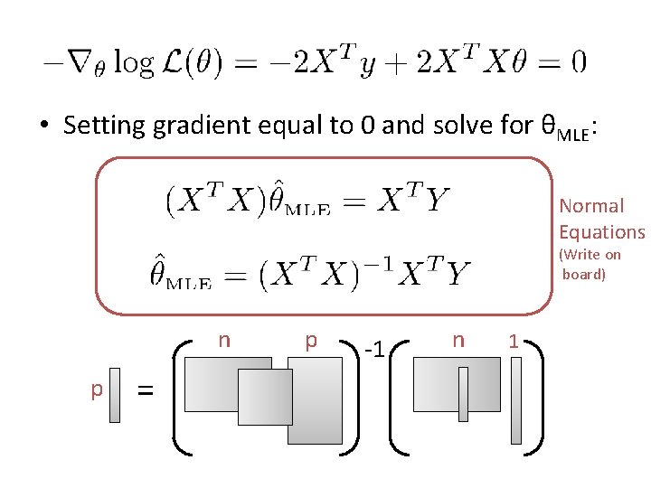• Setting gradient equal to 0 and solve for θMLE: Normal Equations (Write  • Setting gradient equal to 0 and solve for θMLE: Normal Equations (Write