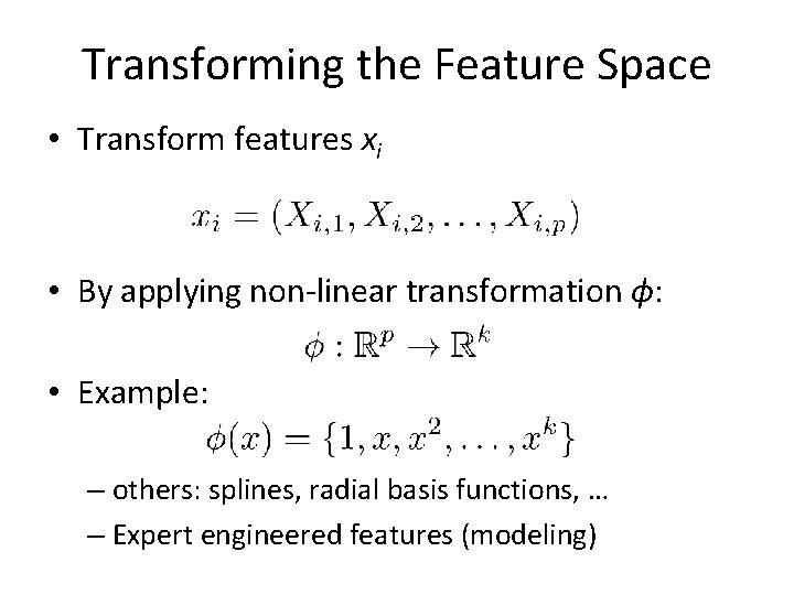 Transforming the Feature Space • Transform features xi • By applying non-linear transformation ϕ: Transforming the Feature Space • Transform features xi • By applying non-linear transformation ϕ: