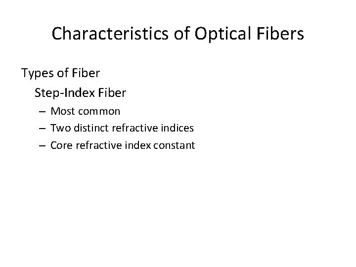 Characteristics of Optical Fibers Types of Fiber Step-Index Fiber – Most common – Two