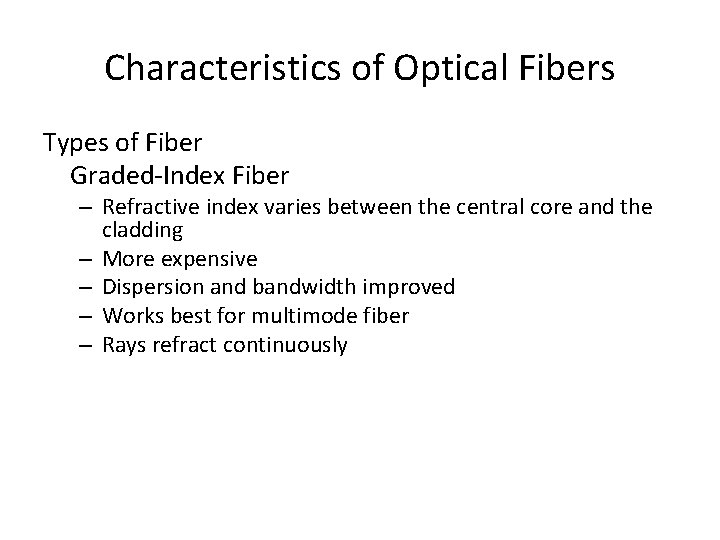 Characteristics of Optical Fibers Types of Fiber Graded-Index Fiber – Refractive index varies between