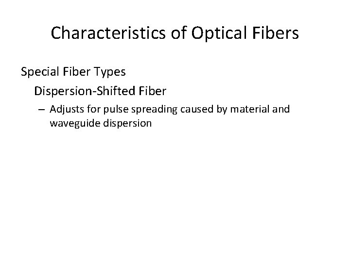 Characteristics of Optical Fibers Special Fiber Types Dispersion-Shifted Fiber – Adjusts for pulse spreading