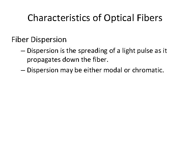 Characteristics of Optical Fibers Fiber Dispersion – Dispersion is the spreading of a light