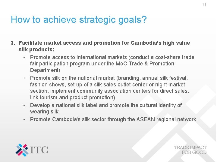 11 How to achieve strategic goals? 3. Facilitate market access and promotion for Cambodia’s