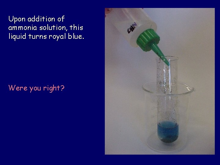 Upon addition of ammonia solution, this liquid turns royal blue. Were you right? 