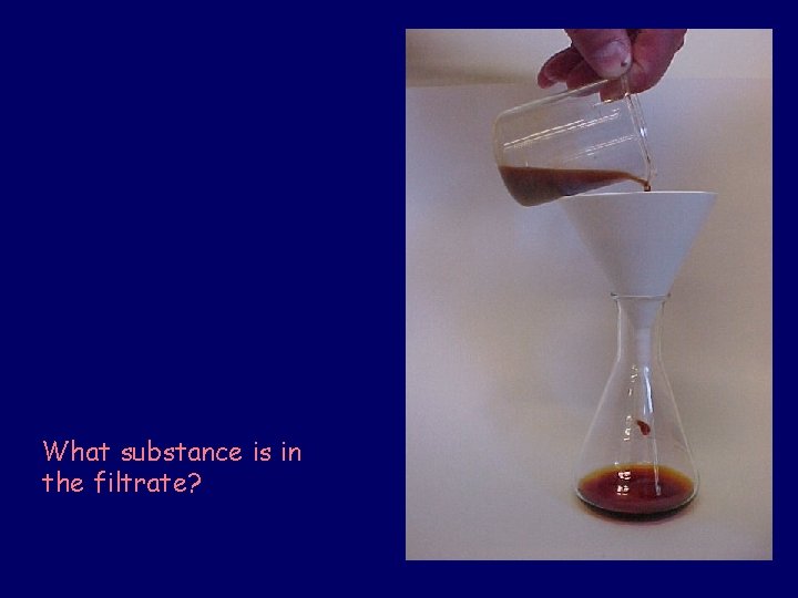 What substance is in the filtrate? 