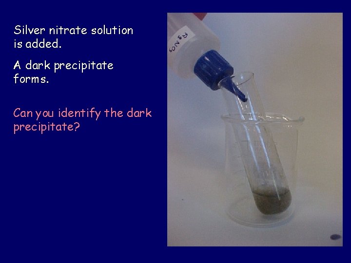 Silver nitrate solution is added. A dark precipitate forms. Can you identify the dark