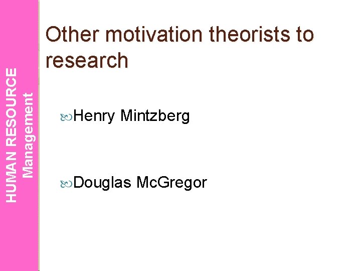 HUMAN RESOURCE Management Other motivation theorists to research Henry Mintzberg Douglas Mc. Gregor 