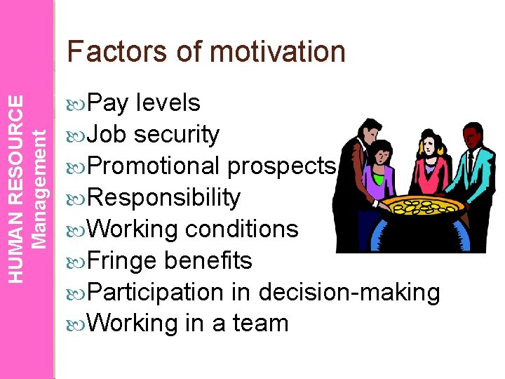 HUMAN RESOURCE Management Factors of motivation Pay levels Job security Promotional prospects Responsibility Working
