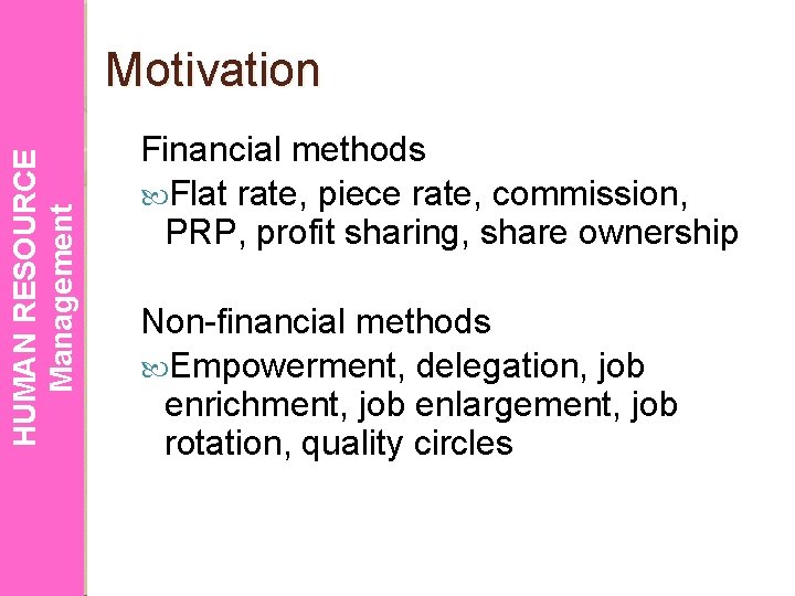 HUMAN RESOURCE Management Motivation Financial methods Flat rate, piece rate, commission, PRP, profit sharing,