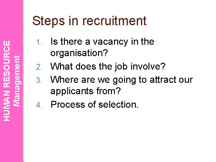 HUMAN RESOURCE Management Steps in recruitment Is there a vacancy in the organisation? 2.