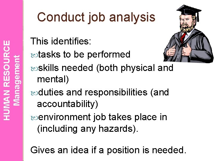 HUMAN RESOURCE Management Conduct job analysis This identifies: tasks to be performed skills needed