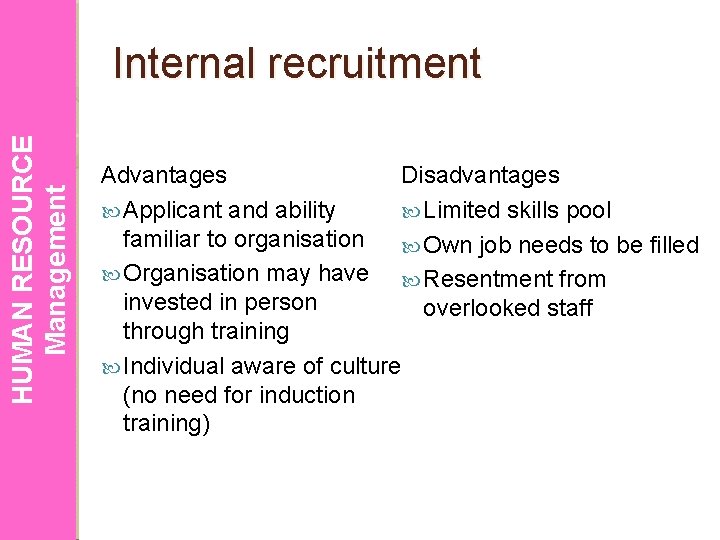 HUMAN RESOURCE Management Internal recruitment Advantages Disadvantages Applicant and ability Limited skills pool familiar