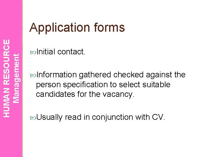 HUMAN RESOURCE Management Application forms Initial contact. Information gathered checked against the person specification