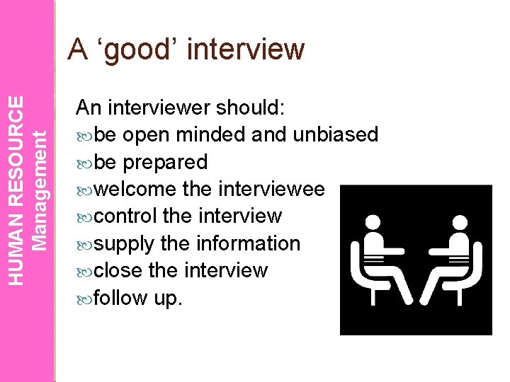 HUMAN RESOURCE Management A ‘good’ interview An interviewer should: be open minded and unbiased