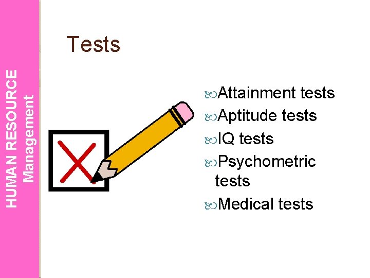 HUMAN RESOURCE Management Tests Attainment tests Aptitude tests IQ tests Psychometric tests Medical tests