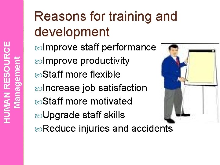 HUMAN RESOURCE Management Reasons for training and development Improve staff performance Improve productivity Staff