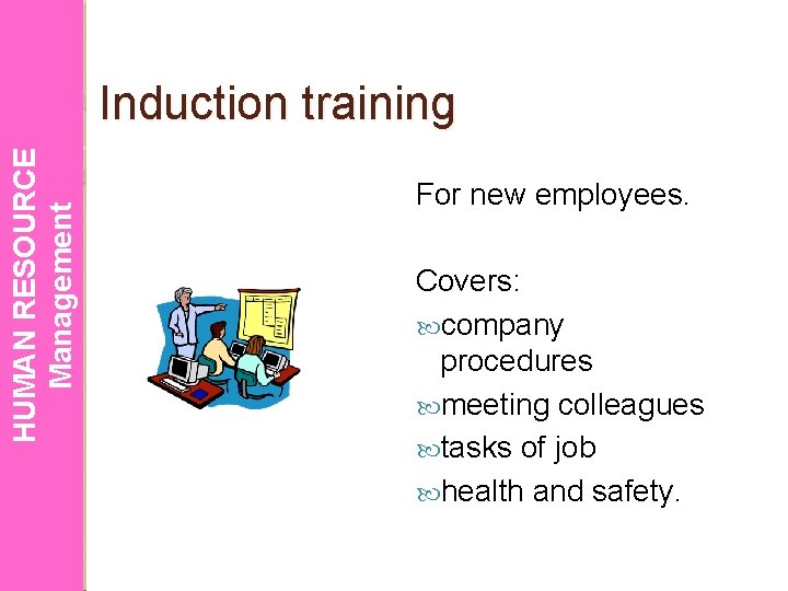 HUMAN RESOURCE Management Induction training For new employees. Covers: company procedures meeting colleagues tasks