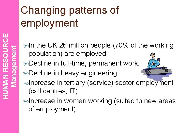 HUMAN RESOURCE Management Changing patterns of employment In the UK 26 million people (70%