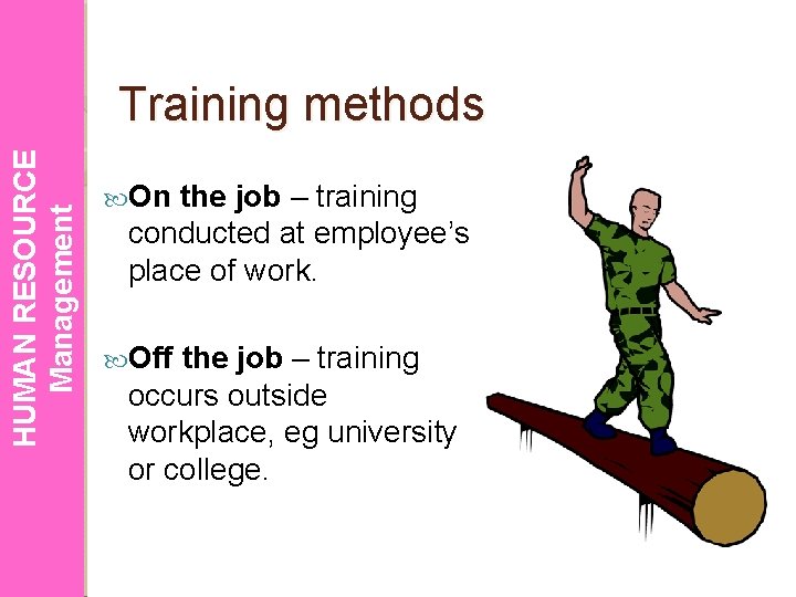 HUMAN RESOURCE Management Training methods On the job – training conducted at employee’s place